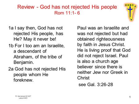 R. Henderson 5/13/07 Lesson # 81 1 Review - God has not rejected His people Rom 11:1- 6 1a I say then, God has not rejected His people, has He? May it.