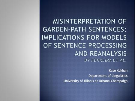 Misinterpretation of Garden-Path Sentences: Implications for Models of Sentence Processing and Reanalysis by Ferreira et al. Kate Kokhan Department of.