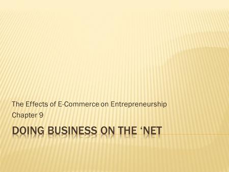 The Effects of E-Commerce on Entrepreneurship Chapter 9.