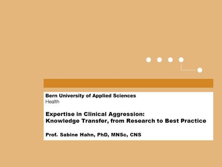 Expertise in Clinical Aggression: Knowledge Transfer, from Research to Best Practice Prof. Sabine Hahn, PhD, MNSc, CNS.