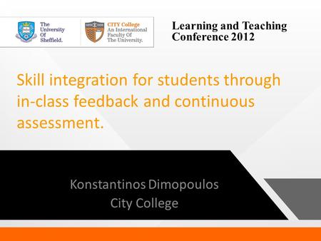 Learning and Teaching Conference 2012 Skill integration for students through in-class feedback and continuous assessment. Konstantinos Dimopoulos City.