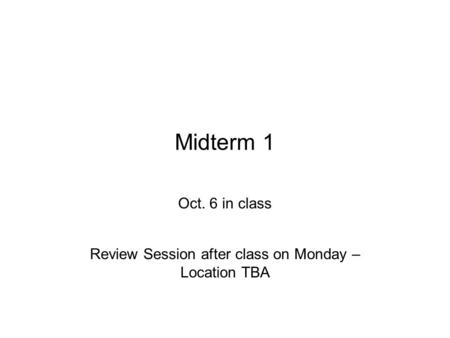 Midterm 1 Oct. 6 in class Review Session after class on Monday – Location TBA.