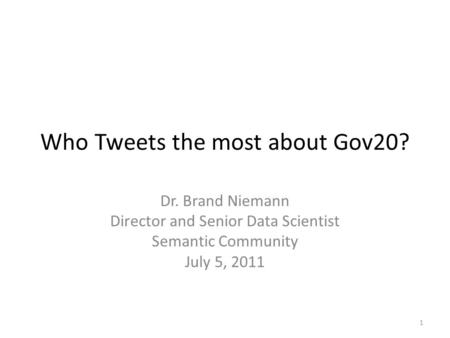 Who Tweets the most about Gov20? Dr. Brand Niemann Director and Senior Data Scientist Semantic Community July 5, 2011 1.