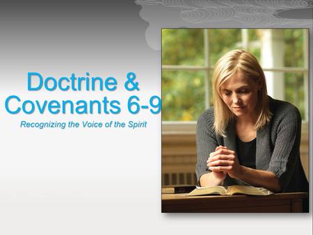 Doctrine & Covenants 6-9 Recognizing the Voice of the Spirit.
