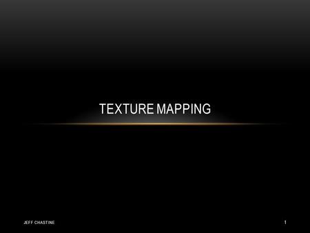 TEXTURE MAPPING JEFF CHASTINE 1. TEXTURE MAPPING Applying an image (or a texture ) to geometry 2D images (rectangular) 3D images (volumetric – such as.