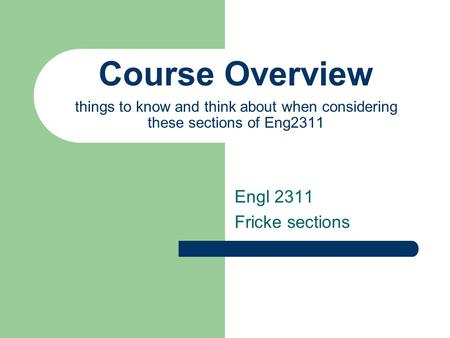 Course Overview things to know and think about when considering these sections of Eng2311 Engl 2311 Fricke sections.