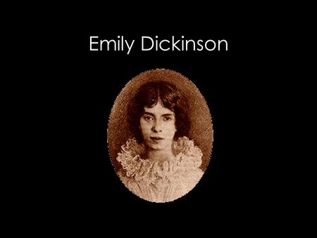 Emily Dickinson. Early Life Father was a minister from Amherst, Mass – Patriarchal and scholarly – Emily and siblings expected to follow his rules Was.