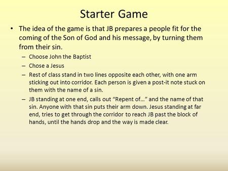 Starter Game The idea of the game is that JB prepares a people fit for the coming of the Son of God and his message, by turning them from their sin. –