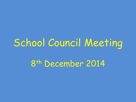 School Council Meeting 8 th December 2014. School Council Meeting Rules: Show good looking and good listening Take part as well as allowing others time.
