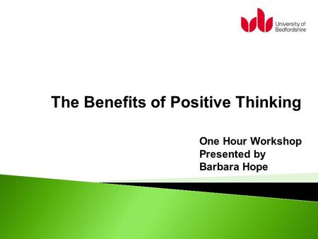 The Benefits of Positive Thinking One Hour Workshop Presented by Barbara Hope.