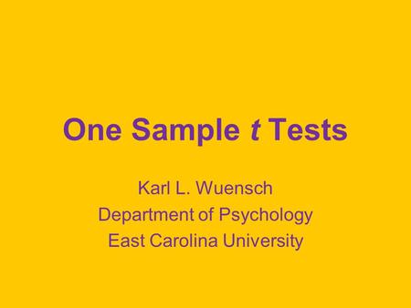 One Sample t Tests Karl L. Wuensch Department of Psychology East Carolina University.