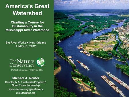 Michael A. Reuter Director, N.A. Freshwater Program & Great Rivers Partnership  America’s Great Watershed Charting.