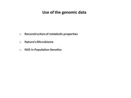 Use of the genomic data o Reconstruction of metabolic properties o Nature’s Microbiome o NGS in Population Genetics.