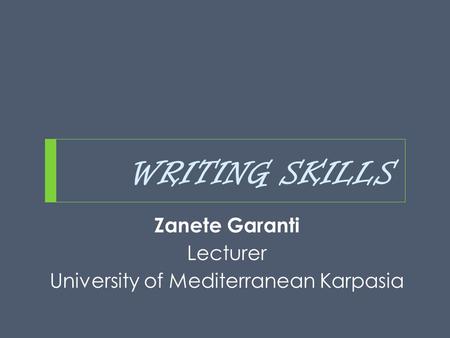 WRITING SKILLS Zanete Garanti Lecturer University of Mediterranean Karpasia.
