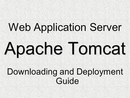Web Application Server Apache Tomcat Downloading and Deployment Guide.