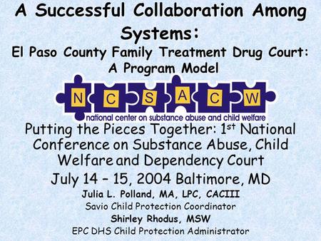 A Successful Collaboration Among Systems : El Paso County Family Treatment Drug Court: A Program Model Putting the Pieces Together: 1 st National Conference.