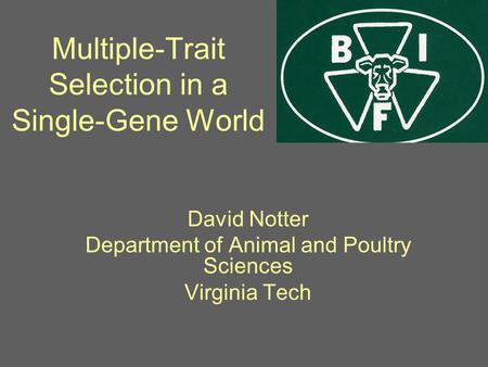 Multiple-Trait Selection in a Single-Gene World David Notter Department of Animal and Poultry Sciences Virginia Tech.