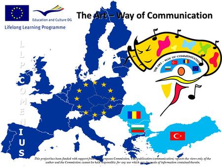 The Art – Way of Communication This project has been funded with support from the European Commission. This publication (communication) reflects the views.