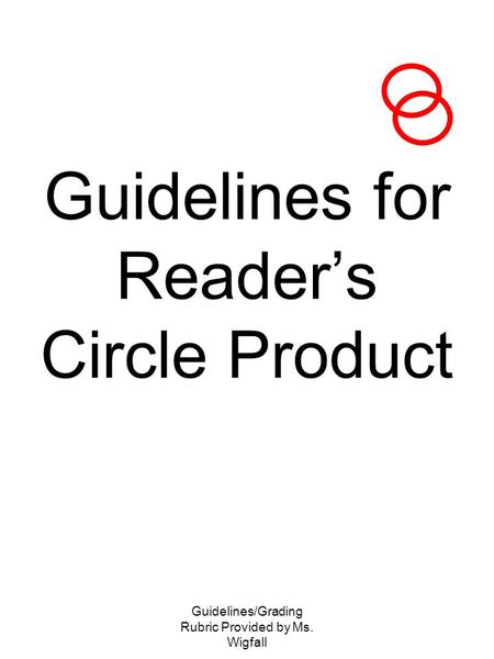 Guidelines/Grading Rubric Provided by Ms. Wigfall Guidelines for Reader’s Circle Product.