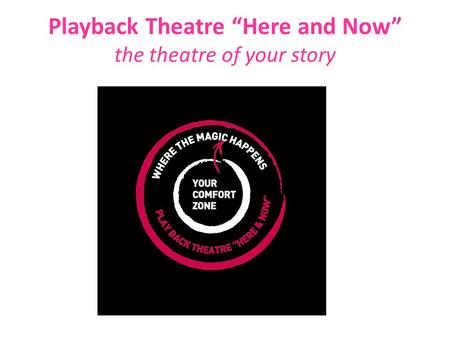 Playback Theatre “Here and Now” the theatre of your story.