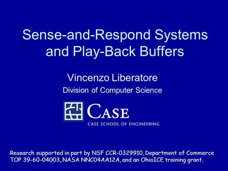 Sense-and-Respond Systems and Play-Back Buffers Vincenzo Liberatore Division of Computer Science Research supported in part by NSF CCR-0329910, Department.