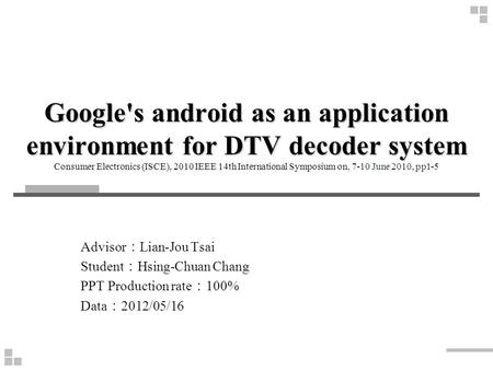 Google's android as an application environment for DTV decoder system Consumer Electronics (ISCE), 2010 IEEE 14th International Symposium on, 7-10 June.