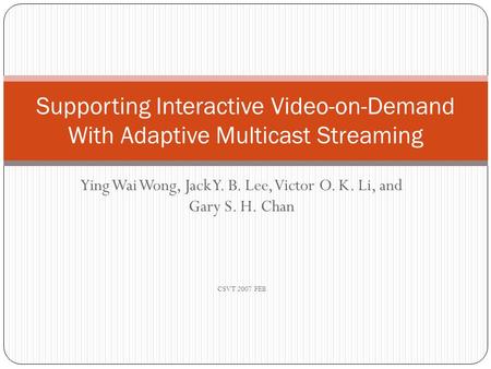 Ying Wai Wong, Jack Y. B. Lee, Victor O. K. Li, and Gary S. H. Chan CSVT 2007 FEB Supporting Interactive Video-on-Demand With Adaptive Multicast Streaming.