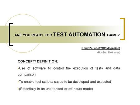 ARE YOU READY FOR TEST AUTOMATION GAME? - Kerry Zallar (STQE Magazine) (Nov/Dec 2001 Issue) CONCEPT/ DEFINITION:  Use of software to control the execution.