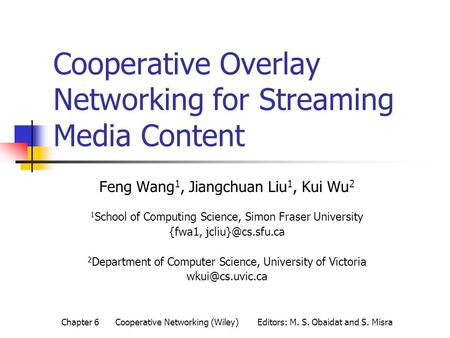 Cooperative Overlay Networking for Streaming Media Content Feng Wang 1, Jiangchuan Liu 1, Kui Wu 2 1 School of Computing Science, Simon Fraser University.