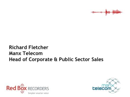 Manx Telecom Richard Fletcher Manx Telecom Head of Corporate & Public Sector Sales.