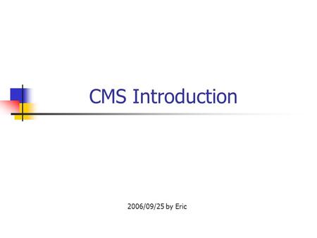 CMS Introduction 2006/09/25 by Eric. Agenda Installation Definitions in Configuration Functions Product Roadmap Trouble Shooting.