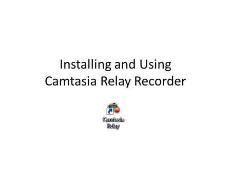 Installing and Using Camtasia Relay Recorder. System Requirements for Windows Microsoft Windows XP (SP3 [32-bit]), Vista [32-bit], or Windows 7 [32-bit.