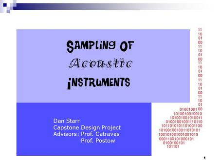 1 Acoustic Sampling Of Instruments Dan Starr Capstone Design Project Advisors: Prof. Catravas Prof. Postow.