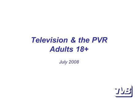 Television & the PVR Adults 18+ July 2008. Stopping the PVR Source: BBM Analytics omniVU July 2008; Note: refer to “Survey data” for sample detail; More.