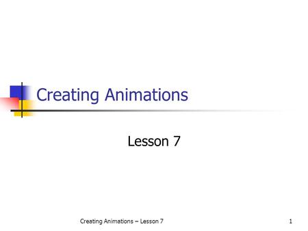 Creating Animations – Lesson 71 Creating Animations Lesson 7.