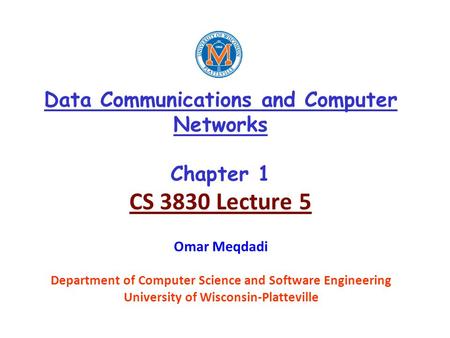 Data Communications and Computer Networks Chapter 1 CS 3830 Lecture 5 Omar Meqdadi Department of Computer Science and Software Engineering University of.