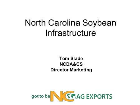 North Carolina Soybean Infrastructure Tom Slade NCDA&CS Director Marketing.