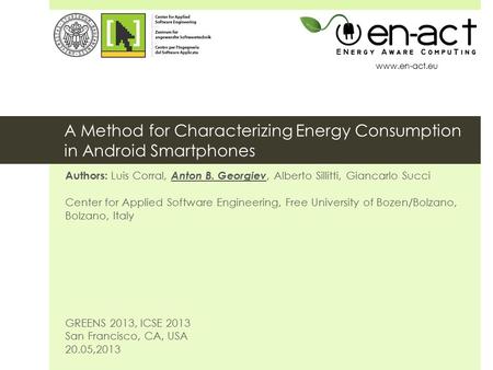 A Method for Characterizing Energy Consumption in Android Smartphones Authors: Luis Corral, Anton B. Georgiev, Alberto Sillitti, Giancarlo Succi Center.