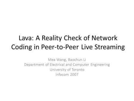 Lava: A Reality Check of Network Coding in Peer-to-Peer Live Streaming Mea Wang, Baochun Li Department of Electrical and Computer Engineering University.