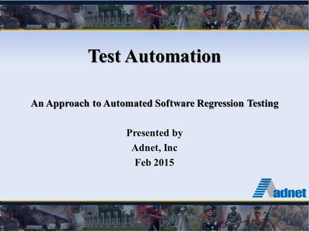 Test Automation An Approach to Automated Software Regression Testing Presented by Adnet, Inc Feb 2015.