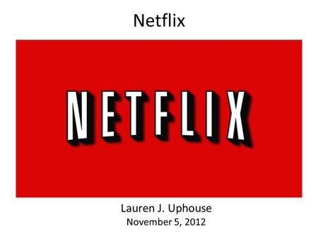 Netflix Lauren J. Uphouse November 5, 2012. CLICK Analysis Online movie rentals; receive & return thru mail; no late fees. Movies, flexibility, convenience,