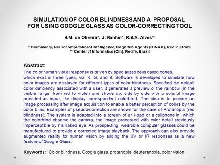 SIMULATION OF COLOR BLINDNESS AND A PROPOSAL FOR USING GOOGLE GLASS AS COLOR-CORRECTING TOOL H.M. de Oliveira*, J. Ranhel*, R.B.A. Alves** * Biomimicry,