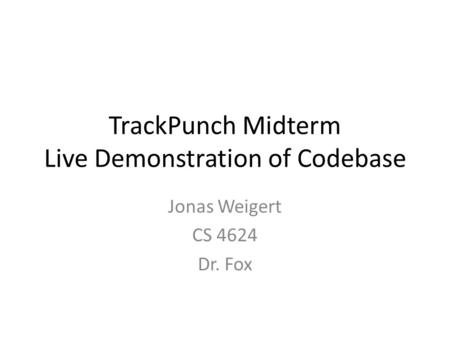 TrackPunch Midterm Live Demonstration of Codebase Jonas Weigert CS 4624 Dr. Fox.