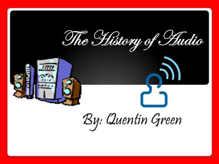 The History of Audio By: Quentin Green. 1877-1898 1877-Thomas Alva Edison, working in his lab, succeeds in recovering Mary's Little Lamb from a strip.