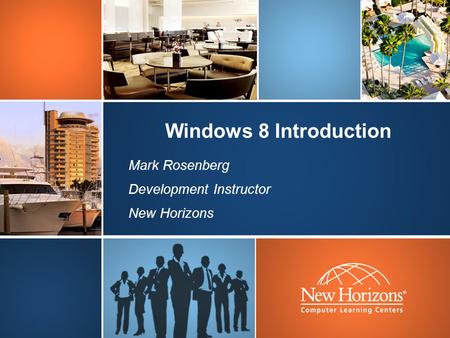 Windows 8 Introduction Mark Rosenberg Development Instructor New Horizons.