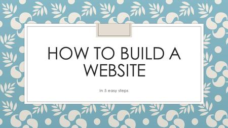 HOW TO BUILD A WEBSITE In 5 easy steps. Overview ◦ Decide on the Website’s Purpose ◦ Sketch a Rough Draft ◦ Create Content ◦ Code and Assemble Assets.