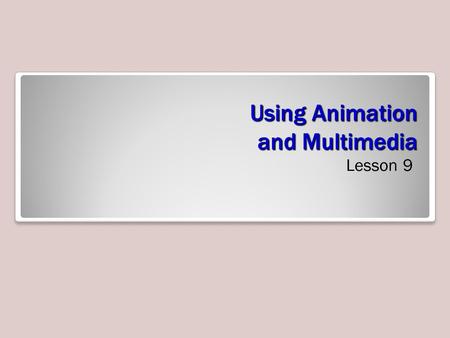 Using Animation and Multimedia Lesson 9. Software Orientation The Animation Pane, shown at right, enables you to manage all the animation effects on the.