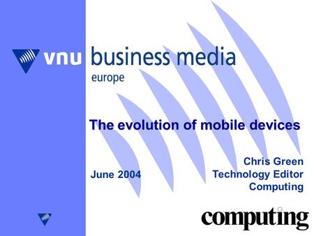 The evolution of mobile devices June 2004 Chris Green Technology Editor Computing.