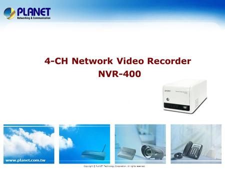 Www.planet.com.tw 4-CH Network Video Recorder NVR-400 Copyright © PLANET Technology Corporation. All rights reserved.