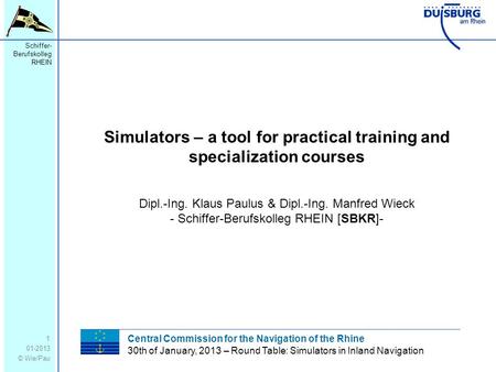 Schiffer- Berufskolleg RHEIN 01-2013 © Wie/Pau Simulators – a tool for practical training and specialization courses 1 Dipl.-Ing. Klaus Paulus & Dipl.-Ing.
